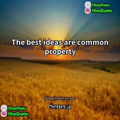 Seneca Quotes | The best ideas are common property
 
